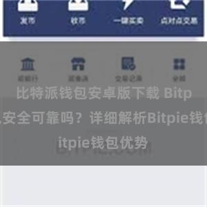 比特派钱包安卓版下载 Bitpie钱包安全可靠吗？详细解析Bitpie钱包优势