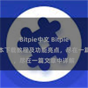 Bitpie中文 Bitpie钱包最新版本下载教程及功能亮点，尽在一篇文章中详解