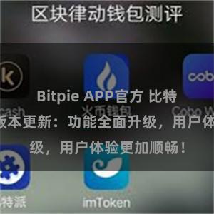 Bitpie APP官方 比特派钱包最新版本更新：功能全面升级，用户体验更加顺畅！