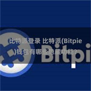 比特派登录 比特派(Bitpie)钱包有哪些隐藏功能？