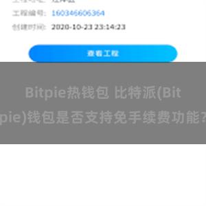 Bitpie热钱包 比特派(Bitpie)钱包是否支持免手续费功能？