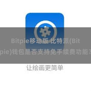 Bitpie移动版 比特派(Bitpie)钱包是否支持免手续费功能？