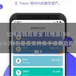 比特派钱包安全 比特派(Bitpie)钱包是否支持免手续费功能？